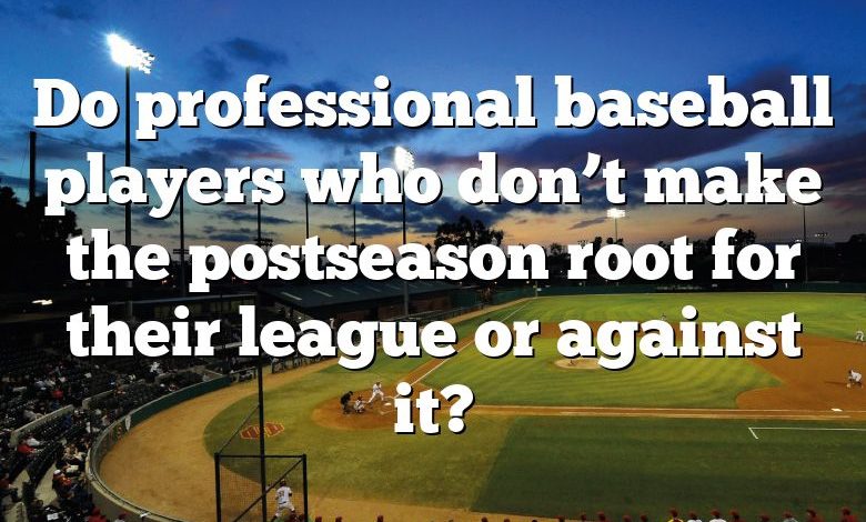 Do professional baseball players who don’t make the postseason root for their league or against it?