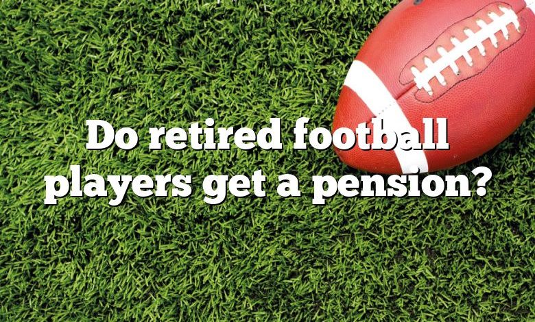 Do retired football players get a pension?