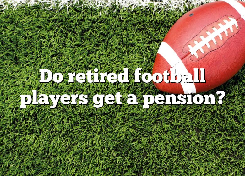 do-retired-football-players-get-a-pension-dna-of-sports