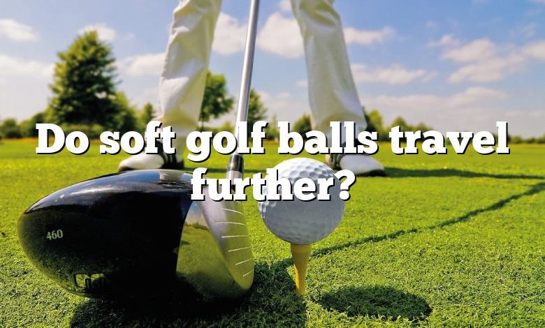 Do soft golf balls travel further?