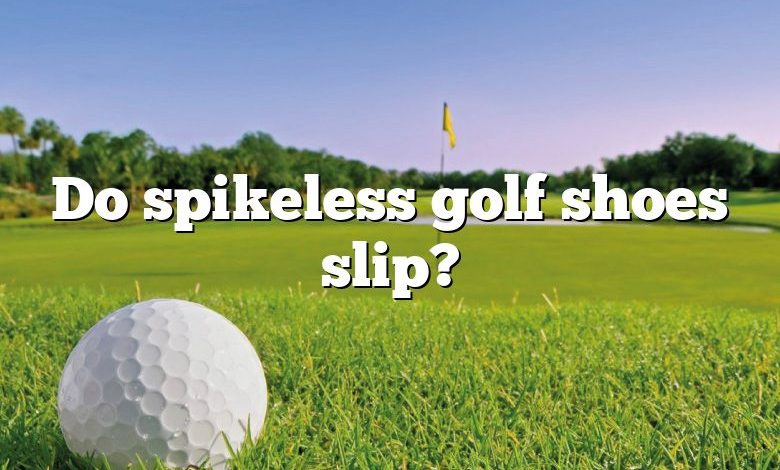 Do spikeless golf shoes slip?