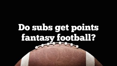 Do subs get points fantasy football?