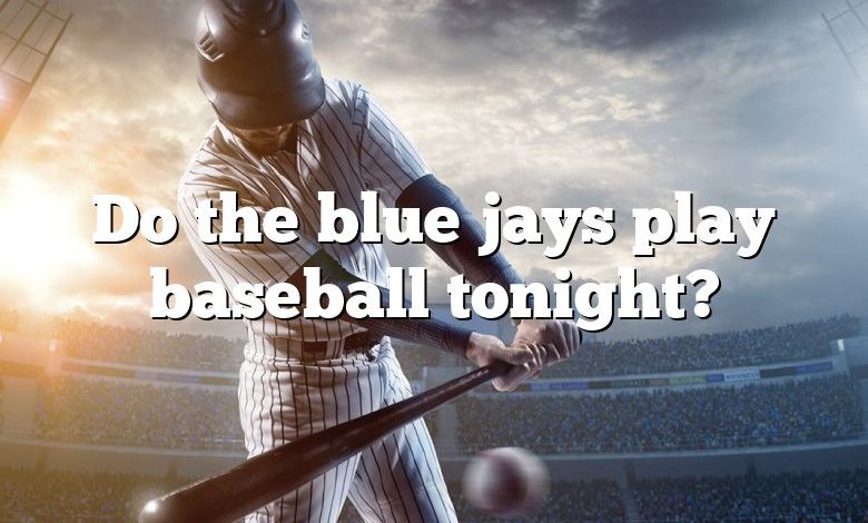 Do the blue jays play baseball tonight?