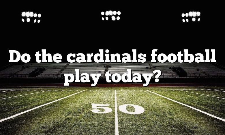 Do the cardinals football play today?