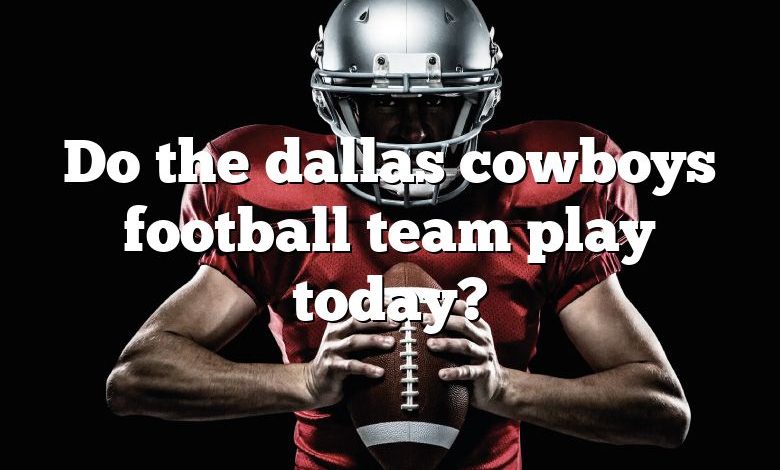 Do the dallas cowboys football team play today?
