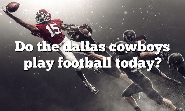 Do the dallas cowboys play football today?