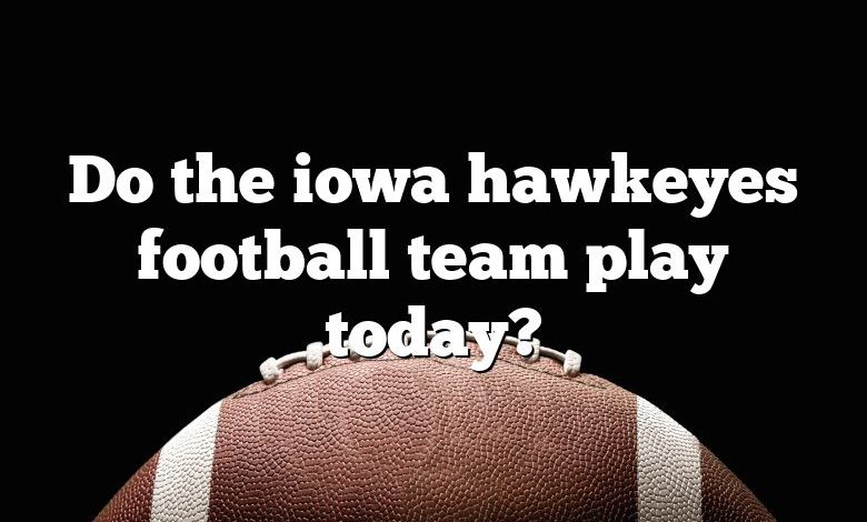 Do the iowa hawkeyes football team play today?