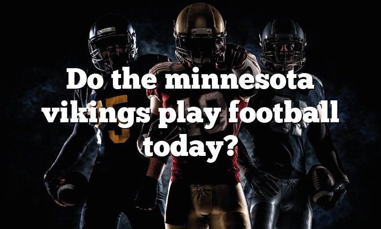 Do the minnesota vikings play football today?