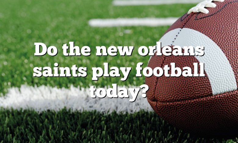 Do the new orleans saints play football today?