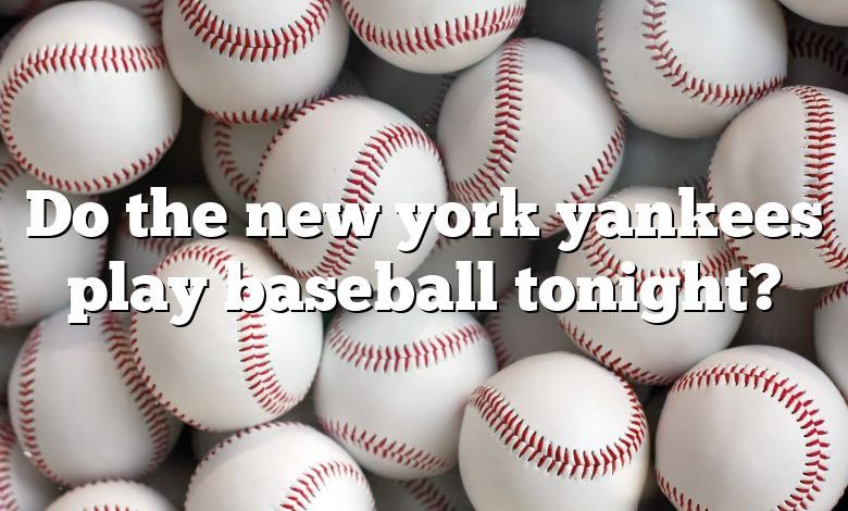 Do the new york yankees play baseball tonight?