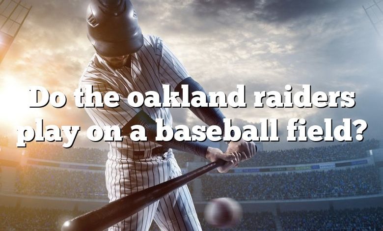 Do the oakland raiders play on a baseball field?