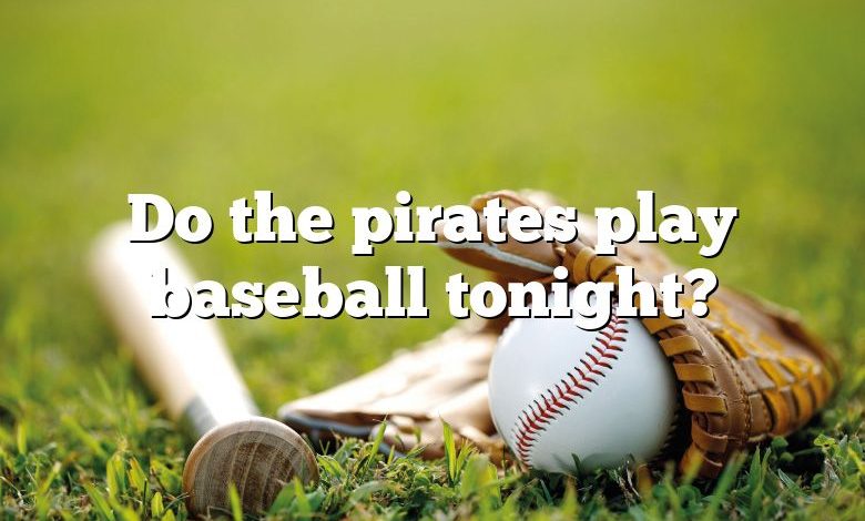 Do the pirates play baseball tonight?