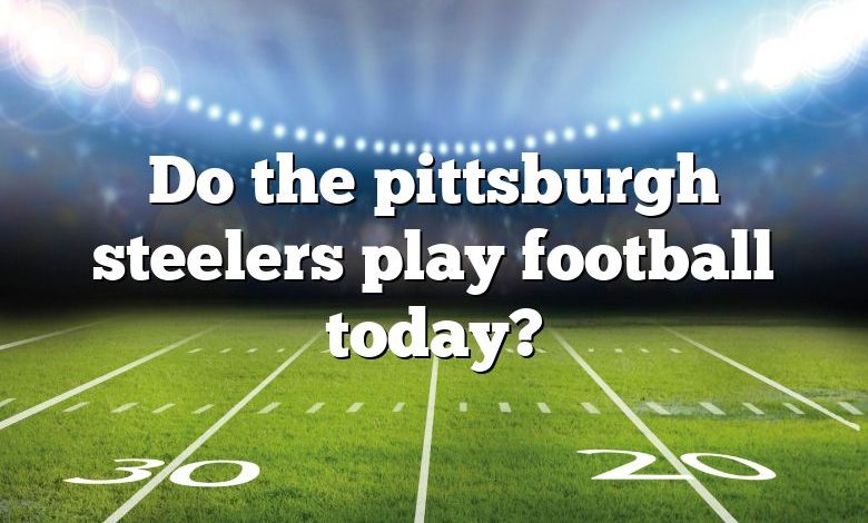 Do the pittsburgh steelers play football today?