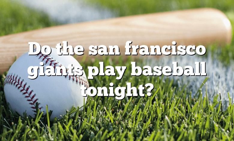 Do the san francisco giants play baseball tonight?