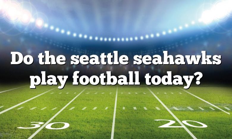 Do the seattle seahawks play football today?