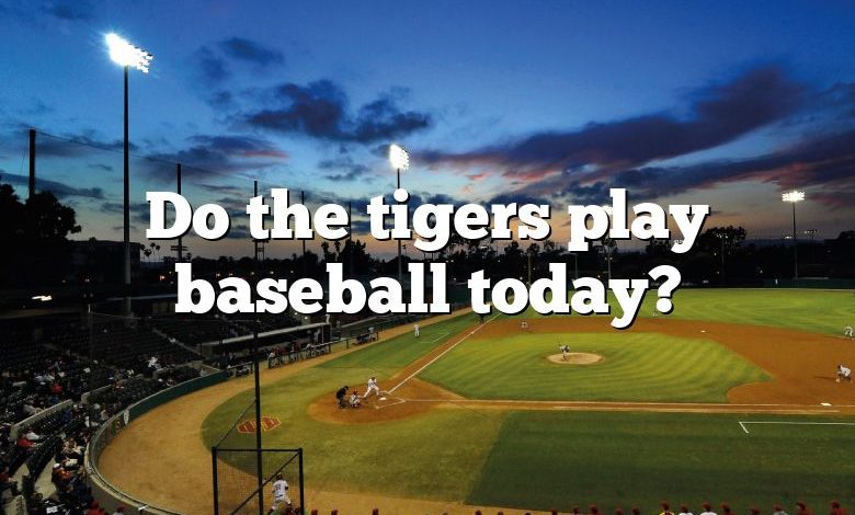 Do the tigers play baseball today?