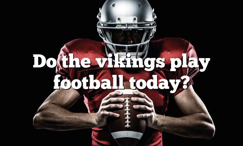 Do the vikings play football today?