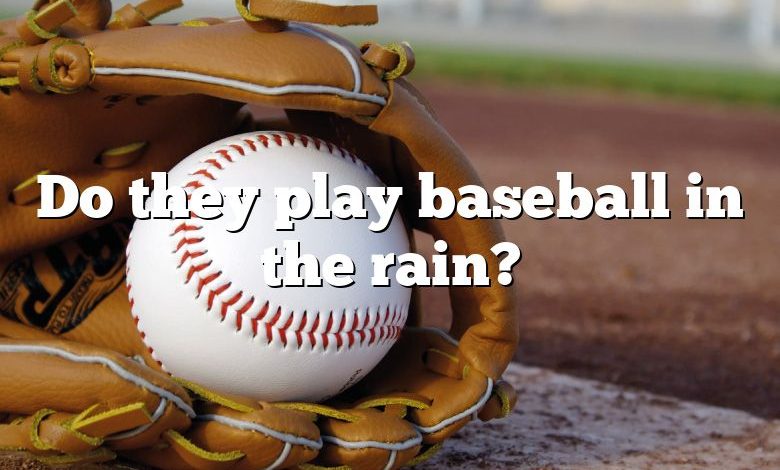 Do they play baseball in the rain?