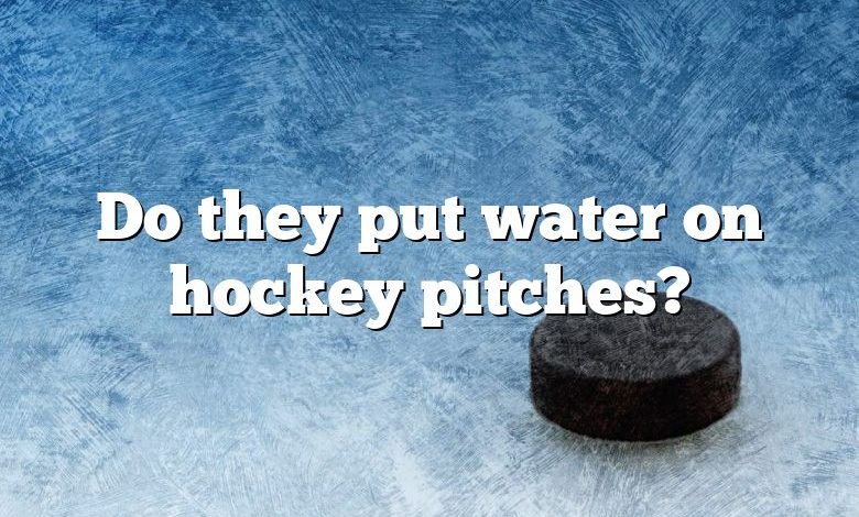 Do they put water on hockey pitches?