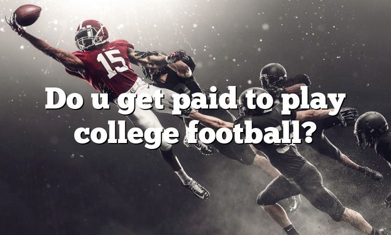 Do u get paid to play college football?