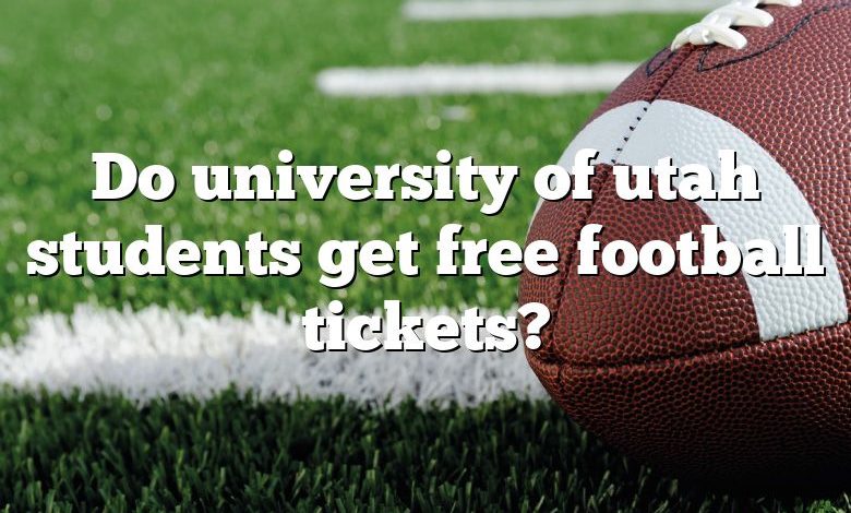 Do university of utah students get free football tickets?