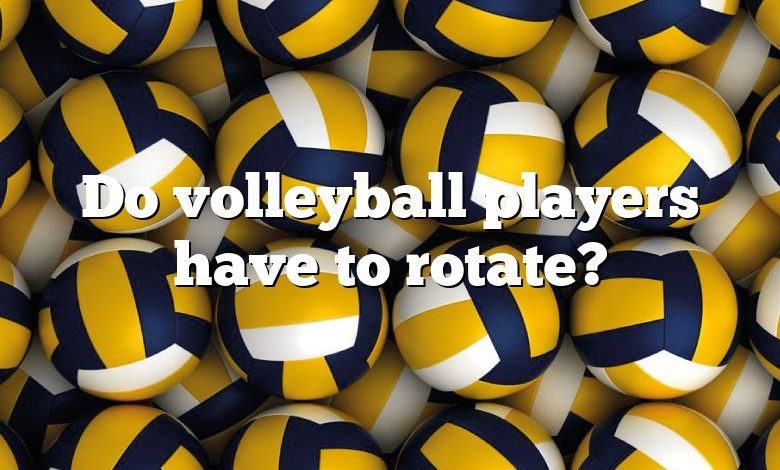 Do volleyball players have to rotate?