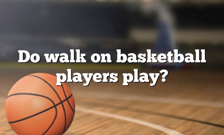 Do walk on basketball players play?