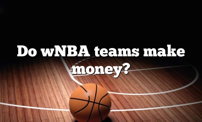 Do wNBA teams make money?