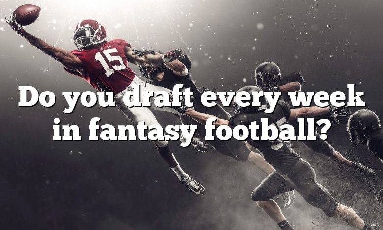 Do you draft every week in fantasy football?