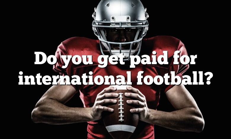 Do you get paid for international football?