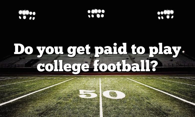 Do you get paid to play college football?