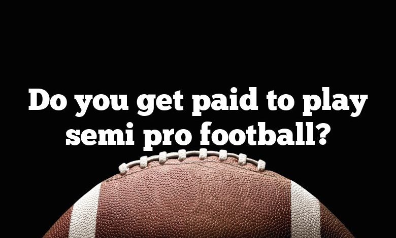 Do you get paid to play semi pro football?