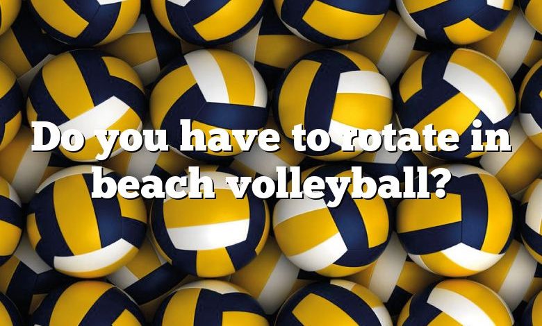 Do you have to rotate in beach volleyball?