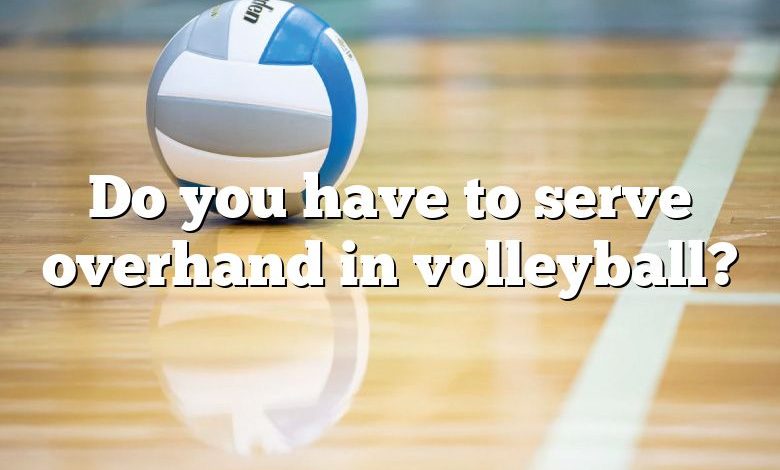 Do you have to serve overhand in volleyball?
