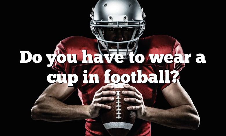 Do you have to wear a cup in football?