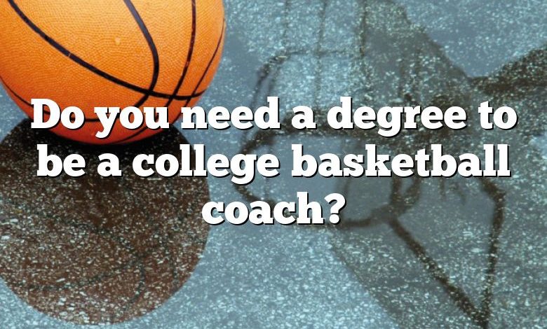 Do you need a degree to be a college basketball coach?