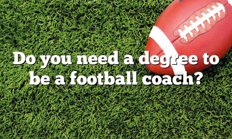 Do you need a degree to be a football coach?