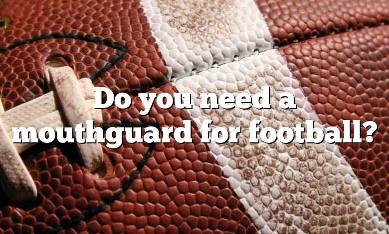 Do you need a mouthguard for football?