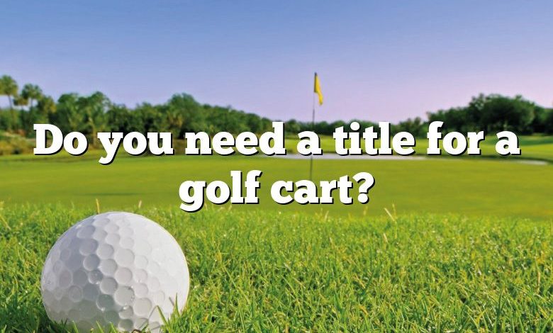 Do you need a title for a golf cart?