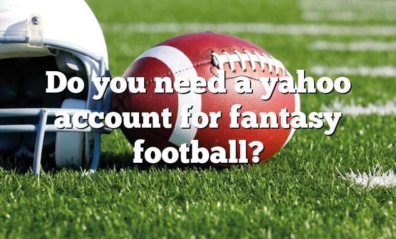 Do you need a yahoo account for fantasy football?