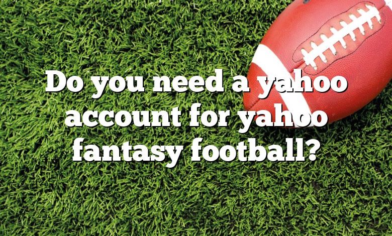 Do you need a yahoo account for yahoo fantasy football?