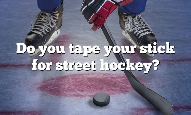 Do you tape your stick for street hockey?