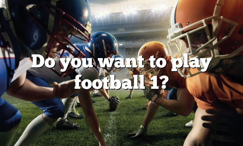 Do you want to play football 1?