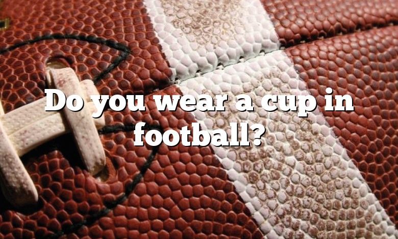 Do you wear a cup in football?