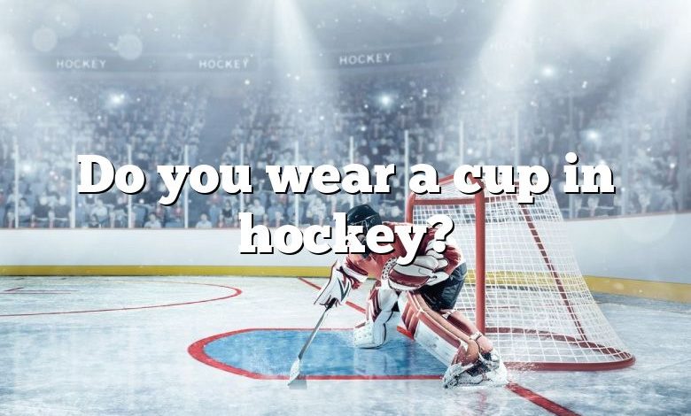 Do you wear a cup in hockey?