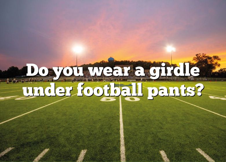 do-you-wear-a-girdle-under-football-pants-dna-of-sports