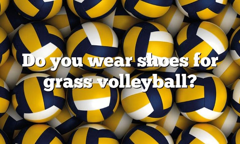 Do you wear shoes for grass volleyball?