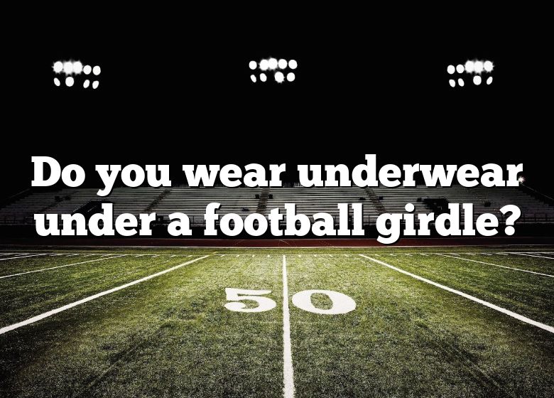 Do You Wear Underwear Under A Football Girdle DNA Of SPORTS