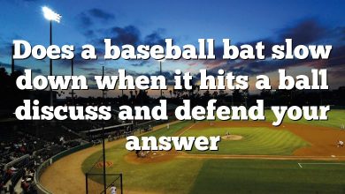 Does a baseball bat slow down when it hits a ball discuss and defend your answer