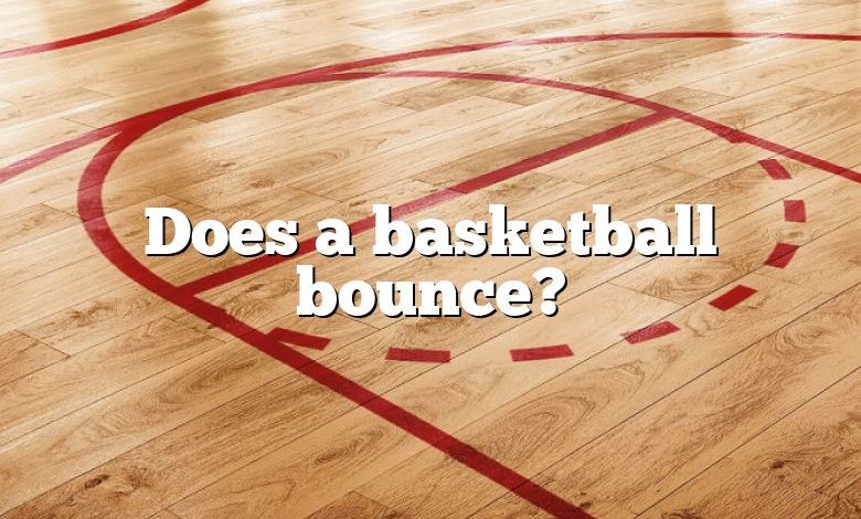 Does a basketball bounce?